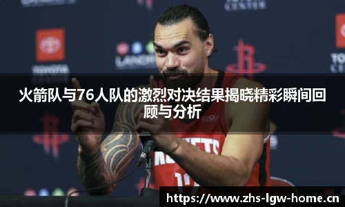 火箭队与76人队的激烈对决结果揭晓精彩瞬间回顾与分析